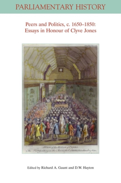 Peers and Politics, c. 1650 - 1850 : Essays in Honour of Clyve Jones, Paperback / softback Book