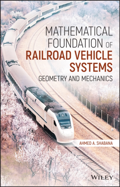 Mathematical Foundation of Railroad Vehicle Systems : Geometry and Mechanics, Hardback Book