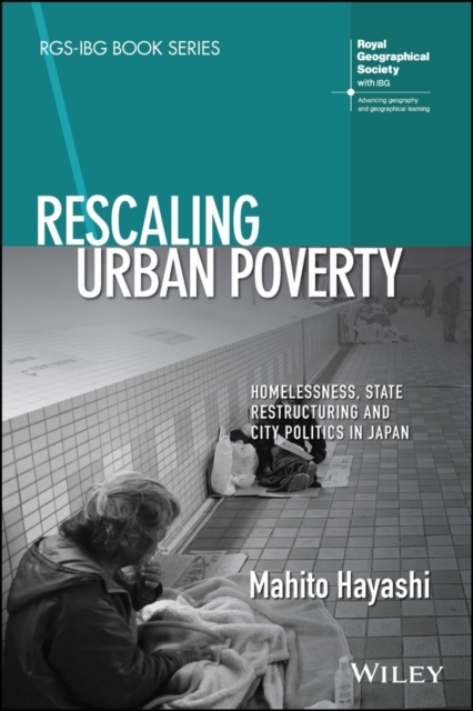 Rescaling Urban Poverty : Homelessness, State Restructuring and City Politics in Japan, Paperback / softback Book