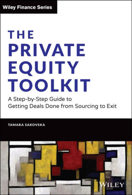 The Private Equity Toolkit : A Step-by-Step Guide to Getting Deals Done from Sourcing to Exit, EPUB eBook
