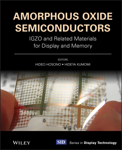 Amorphous Oxide Semiconductors : IGZO and Related Materials for Display and Memory, PDF eBook