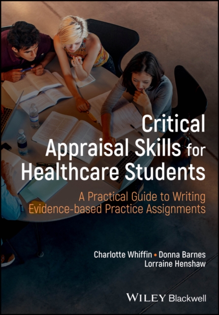 Critical Appraisal Skills for Healthcare Students : A Practical Guide to Writing Evidence-based Practice Assignments, PDF eBook