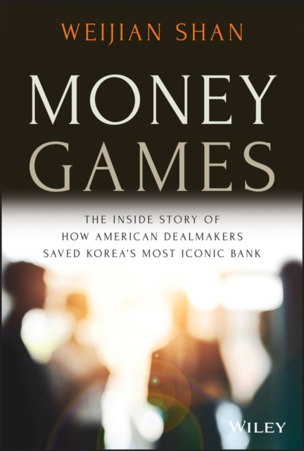 Money Games : The Inside Story of How American Dealmakers Saved Korea's Most Iconic Bank, Hardback Book