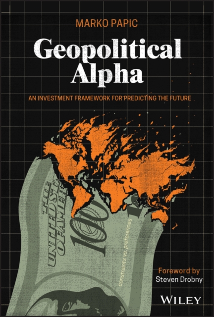 Geopolitical Alpha : An Investment Framework for Predicting the Future, Hardback Book