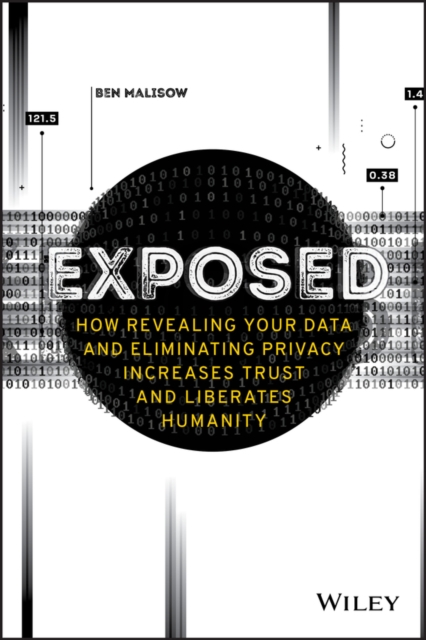 Exposed : How Revealing Your Data and Eliminating Privacy Increases Trust and Liberates Humanity, Paperback / softback Book