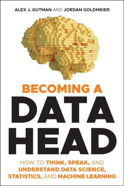 Becoming a Data Head : How to Think, Speak, and Understand Data Science, Statistics, and Machine Learning, EPUB eBook