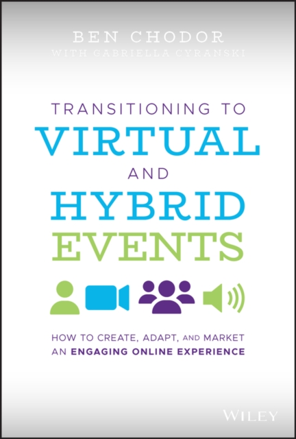 Transitioning to Virtual and Hybrid Events : How to Create, Adapt, and Market an Engaging Online Experience, EPUB eBook