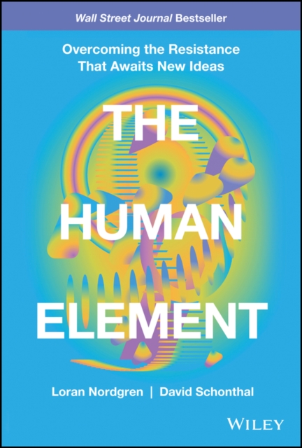 The Human Element : Overcoming the Resistance That Awaits New Ideas, Hardback Book