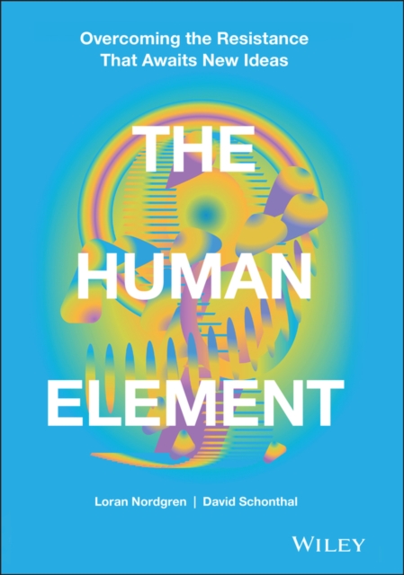 The Human Element : Overcoming the Resistance That Awaits New Ideas, EPUB eBook