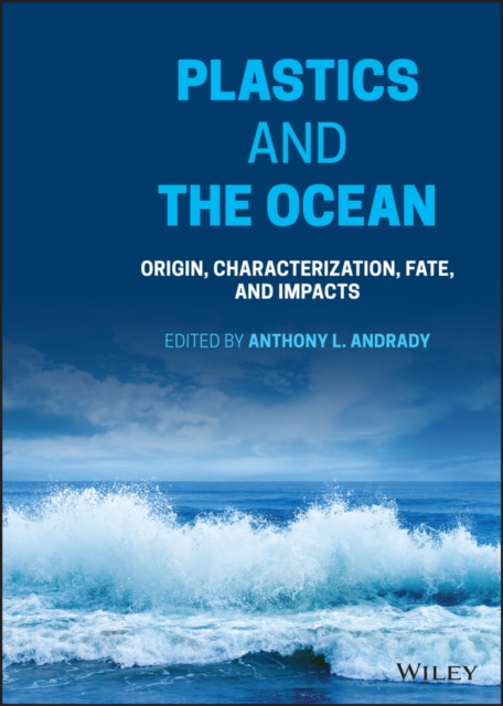 Plastics and the Ocean : Origin, Characterization, Fate, and Impacts, Hardback Book