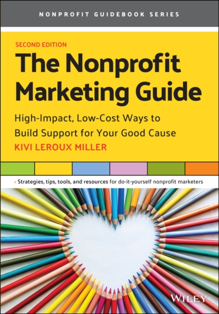 The Nonprofit Marketing Guide : High-Impact, Low-Cost Ways to Build Support for Your Good Cause, EPUB eBook