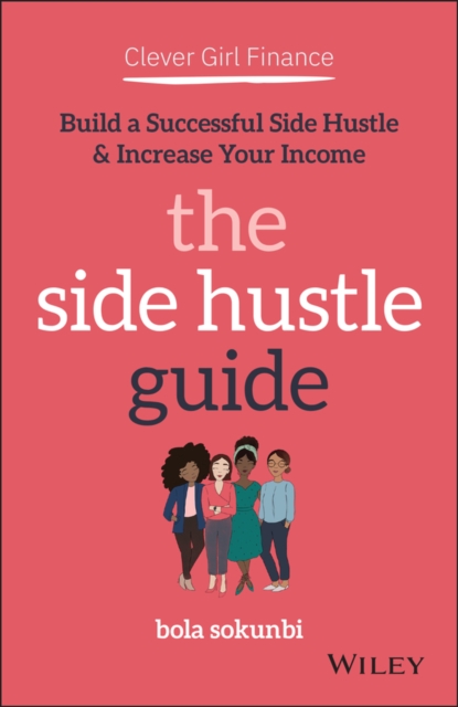 Clever Girl Finance: The Side Hustle Guide : Build a Successful Side Hustle and Increase Your Income, Paperback / softback Book