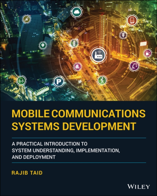 Mobile Communications Systems Development : A Practical Introduction to System Understanding, Implementation and Deployment, Hardback Book
