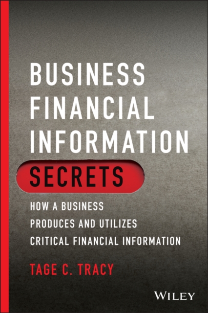 Business Financial Information Secrets : How a Business Produces and Utilizes Critical Financial Information, PDF eBook