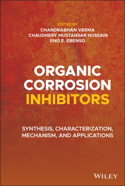 Organic Corrosion Inhibitors : Synthesis, Characterization, Mechanism, and Applications, PDF eBook