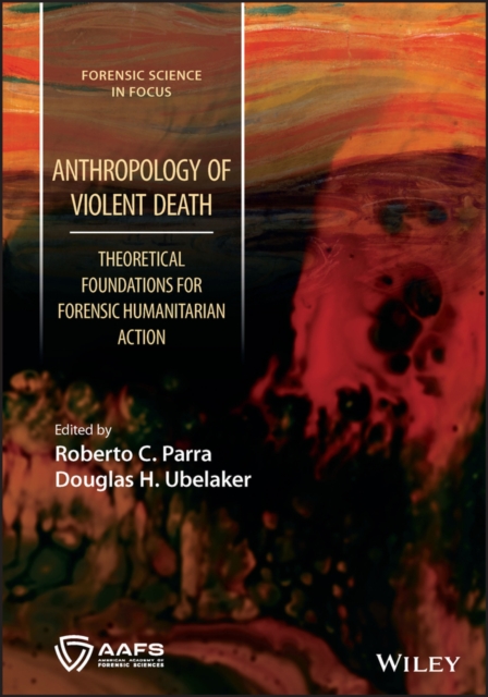 Anthropology of Violent Death : Theoretical Foundations for Forensic Humanitarian Action, Hardback Book