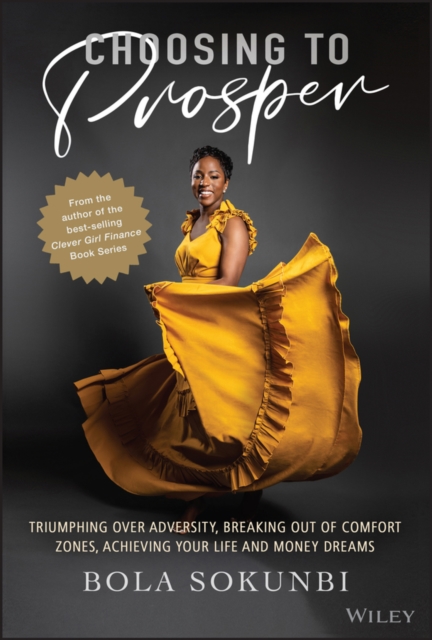 Choosing to Prosper : Triumphing Over Adversity, Breaking Out of Comfort Zones, Achieving Your Life and Money Dreams, Hardback Book