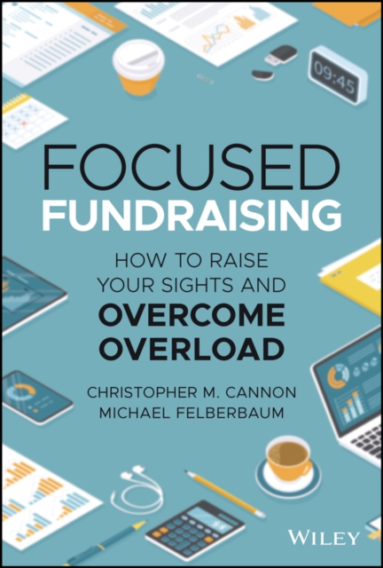 Focused Fundraising : How to Raise Your Sights and Overcome Overload, EPUB eBook