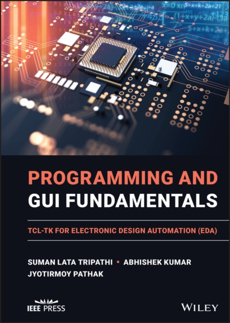 Programming and GUI Fundamentals : TCL-TK for Electronic Design Automation (EDA), Hardback Book