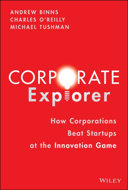 Corporate Explorer : How Corporations Beat Startups at the Innovation Game, Hardback Book