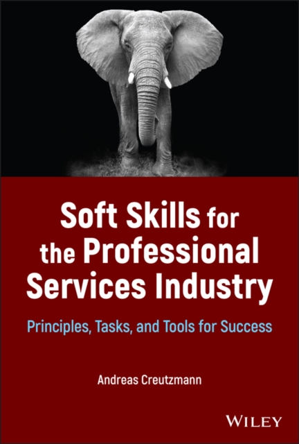 Soft Skills for the Professional Services Industry : Principles, Tasks, and Tools for Success, Hardback Book
