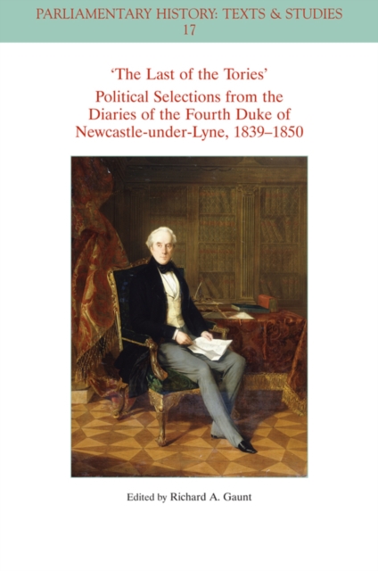 The Last of the Tories Political Selections from the Diaries of the Fourth Duke of Newcastle-under-Lyne, 1839 - 1850, Paperback / softback Book