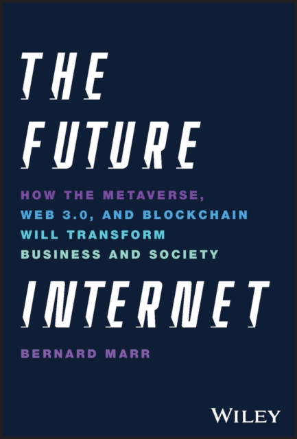 The Future Internet : How the Metaverse, Web 3.0, and Blockchain Will Transform Business and Society, EPUB eBook