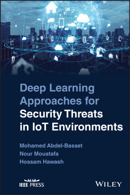 Deep Learning Approaches for Security Threats in IoT Environments, Hardback Book