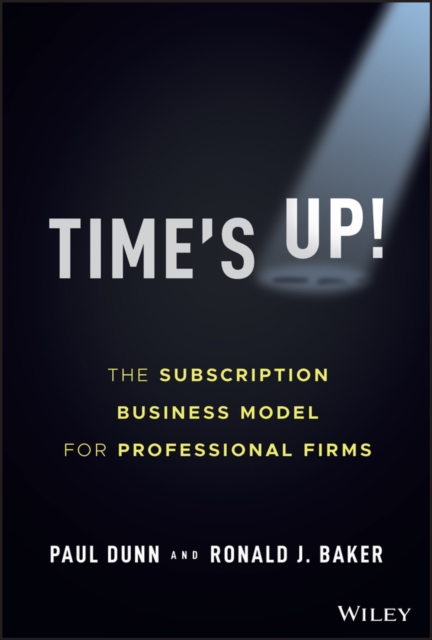 Time's Up! : The Subscription Business Model for Professional Firms, Hardback Book