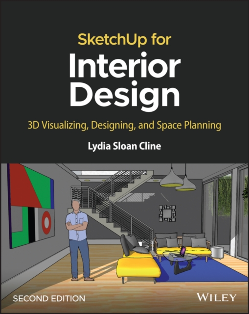 SketchUp for Interior Design : 3D Visualizing, Designing, and Space Planning, Paperback / softback Book
