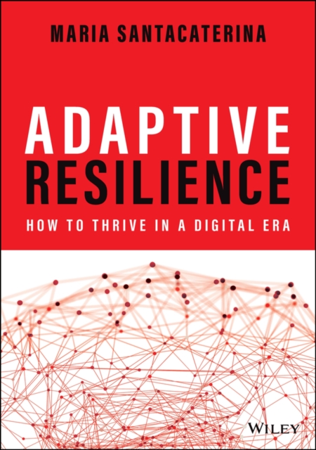 Adaptive Resilience : How to Thrive in a Digital Era, Hardback Book