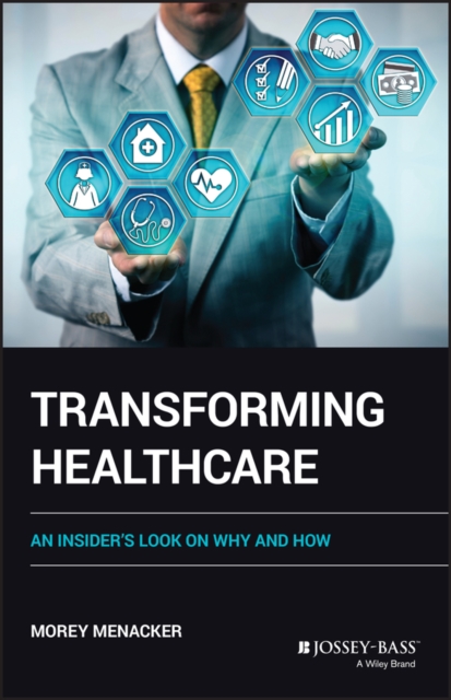 Transforming Healthcare : An Insider's Look on Why and How, Paperback / softback Book