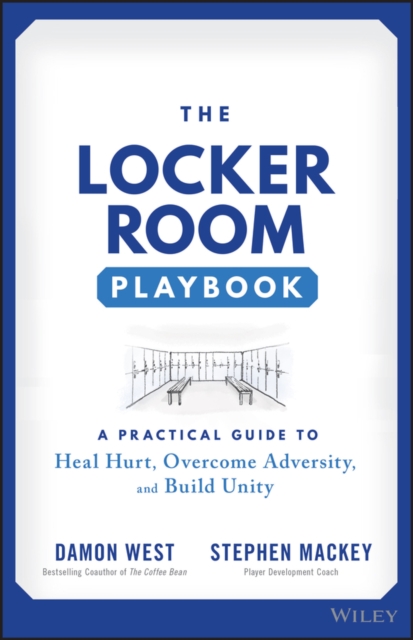 The Locker Room Playbook : A Practical Guide to Heal Hurt, Overcome Adversity, and Build Unity, Paperback / softback Book