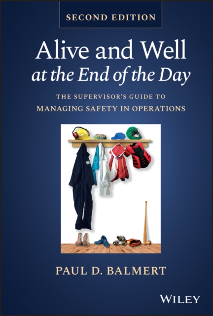 Alive and Well at the End of the Day : The Supervisor's Guide to Managing Safety in Operations, EPUB eBook