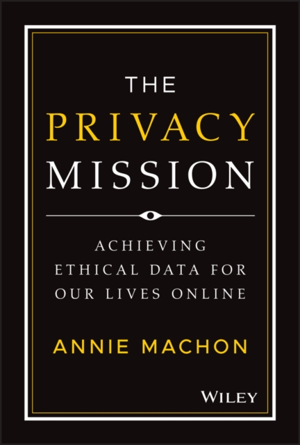 The Privacy Mission : Achieving Ethical Data for Our Lives Online, Hardback Book