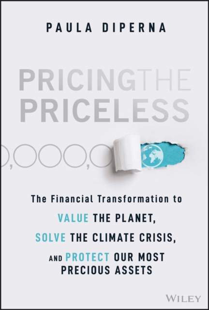Pricing the Priceless : The Financial Transformation to Value the Planet, Solve the Climate Crisis, and Protect Our Most Precious Assets, Hardback Book