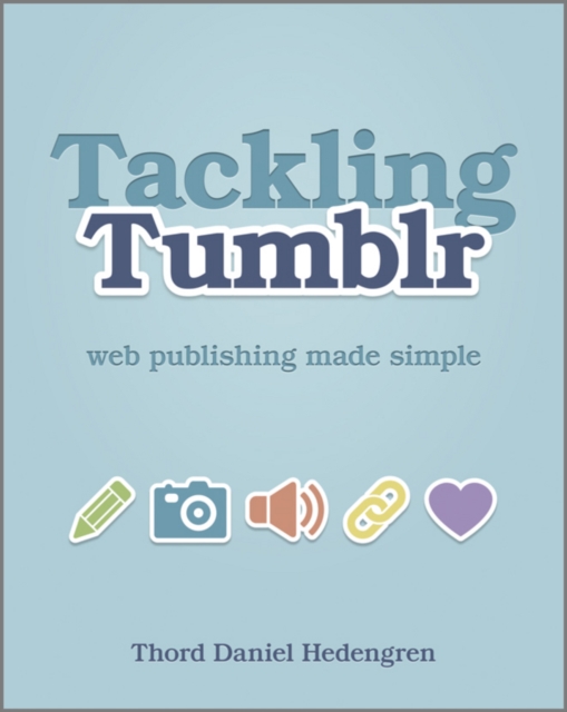 Tackling Tumblr : Web Publishing Made Simple, Paperback / softback Book