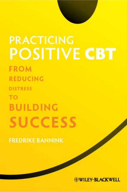 Practicing Positive CBT : From Reducing Distress to Building Success, Paperback / softback Book