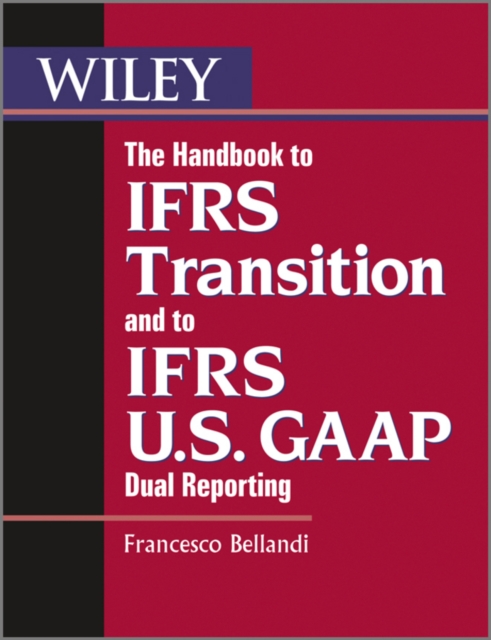 The Handbook to IFRS Transition and to IFRS U.S. GAAP Dual Reporting : Interpretation, Implementation and Application to Grey Areas, EPUB eBook