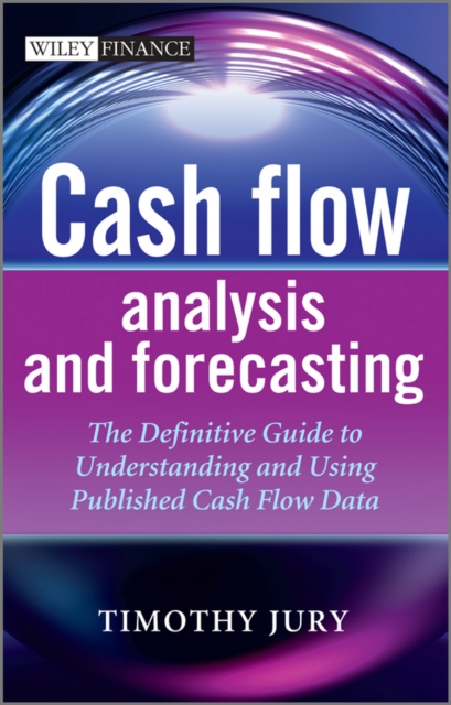 Cash Flow Analysis and Forecasting : The Definitive Guide to Understanding and Using Published Cash Flow Data, Hardback Book