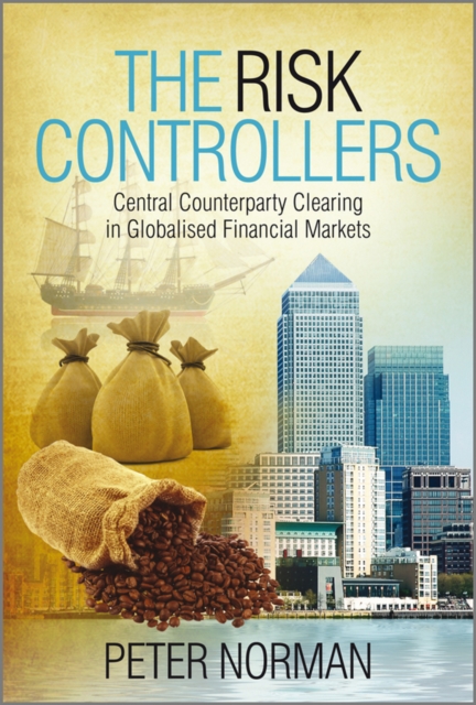 The Risk Controllers : Central Counterparty Clearing in Globalised Financial Markets, PDF eBook