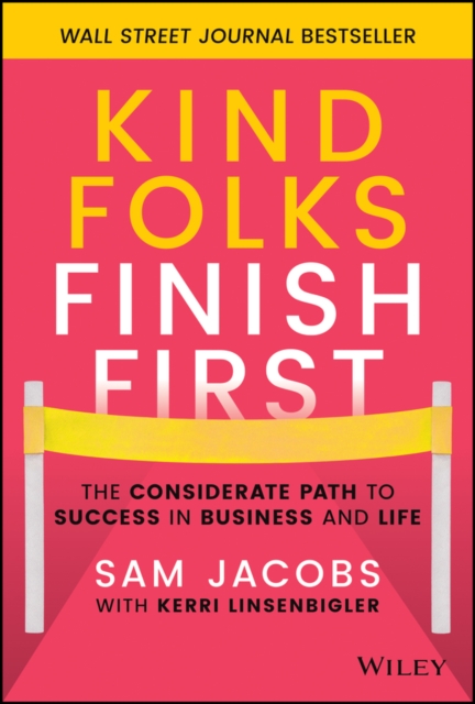Kind Folks Finish First : The Considerate Path to Success in Business and Life, Hardback Book