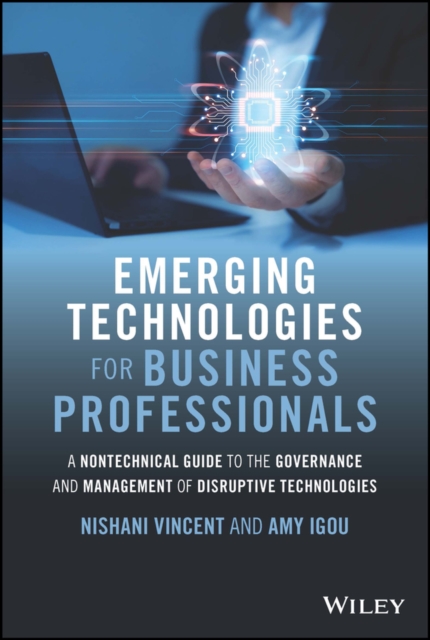 Emerging Technologies for Business Professionals : A Nontechnical Guide to the Governance and Management of Disruptive Technologies, Hardback Book