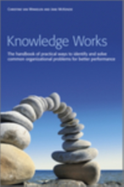 Knowledge Works : The Handbook of Practical Ways to Identify and Solve Common Organizational Problems for Better Performance, Hardback Book