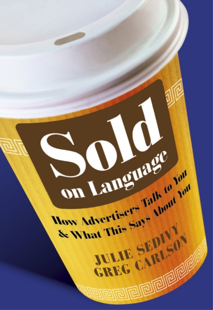 Sold on Language : How Advertisers Talk to You and What This Says About You, EPUB eBook
