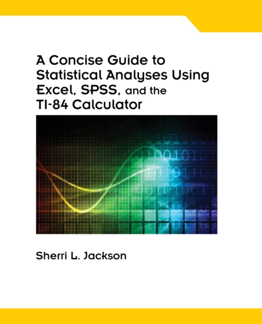 A Concise Guide to Statistical Analyses Using Excel, SPSS, and the TI-84 Calculator, Spiral bound Version, Spiral bound Book