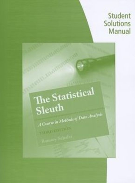 Student Solutions Manual for Ramsey/Schafer's The Statistical Sleuth: A  Course in Methods of Data Analysis, 3rd, Paperback / softback Book