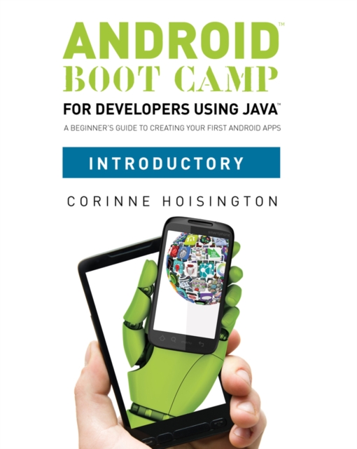Android Boot Camp for Developers using Java, Introductory : A Beginner's Guide to Creating Your First Android Apps, Paperback / softback Book