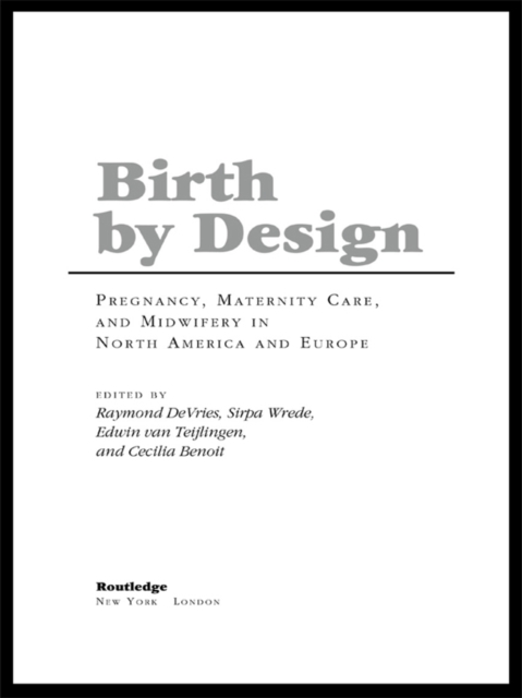 Birth By Design : Pregnancy, Maternity Care and Midwifery in North America and Europe, PDF eBook