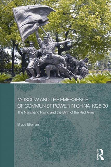 Moscow and the Emergence of Communist Power in China, 1925-30 : The Nanchang Uprising and the Birth of the Red Army, EPUB eBook